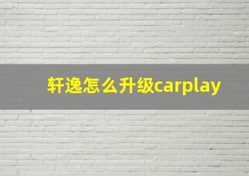 轩逸怎么升级carplay