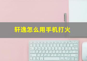 轩逸怎么用手机打火