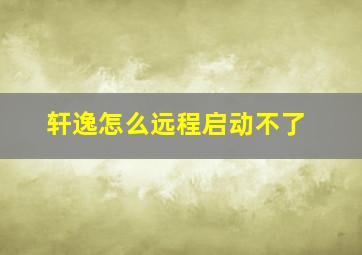 轩逸怎么远程启动不了