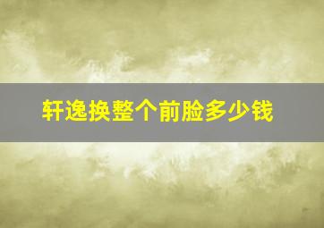 轩逸换整个前脸多少钱