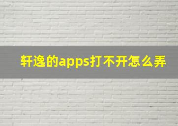 轩逸的apps打不开怎么弄