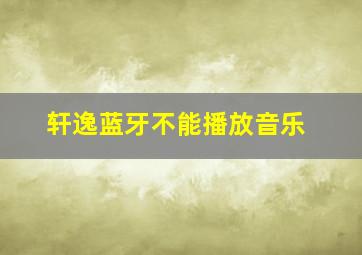 轩逸蓝牙不能播放音乐