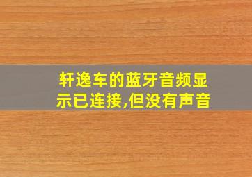 轩逸车的蓝牙音频显示已连接,但没有声音