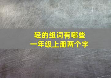 轻的组词有哪些一年级上册两个字