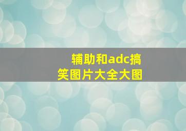 辅助和adc搞笑图片大全大图