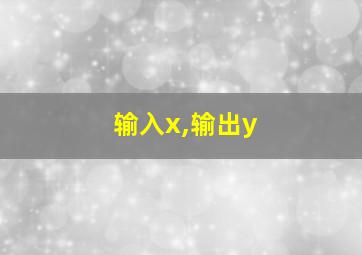 输入x,输出y