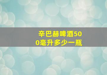 辛巴赫啤酒500毫升多少一瓶