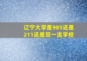 辽宁大学是985还是211还是双一流学校