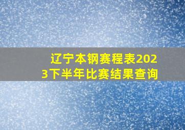 辽宁本钢赛程表2023下半年比赛结果查询