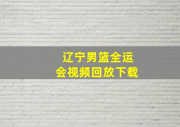 辽宁男篮全运会视频回放下载