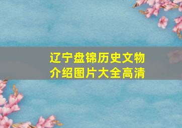 辽宁盘锦历史文物介绍图片大全高清