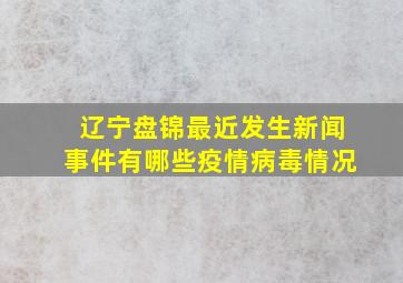 辽宁盘锦最近发生新闻事件有哪些疫情病毒情况