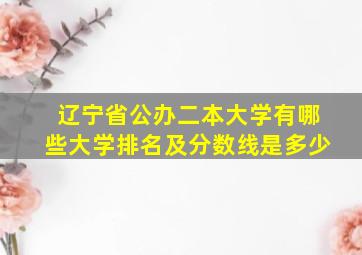 辽宁省公办二本大学有哪些大学排名及分数线是多少