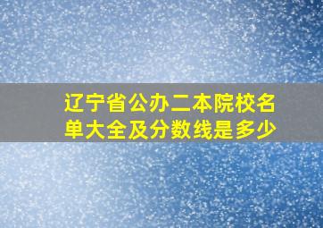 辽宁省公办二本院校名单大全及分数线是多少