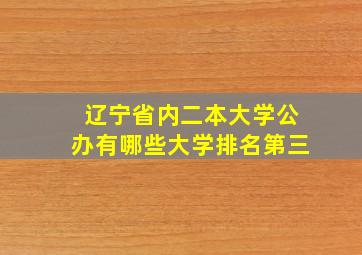 辽宁省内二本大学公办有哪些大学排名第三