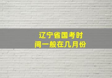 辽宁省国考时间一般在几月份