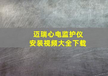 迈瑞心电监护仪安装视频大全下载