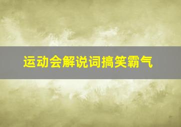 运动会解说词搞笑霸气