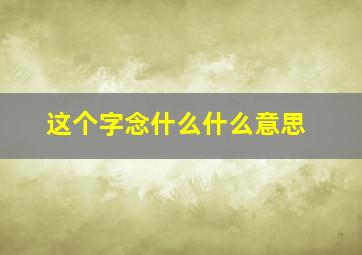 这个字念什么什么意思