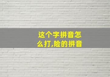 这个字拼音怎么打,险的拼音