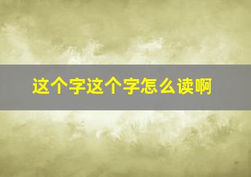 这个字这个字怎么读啊