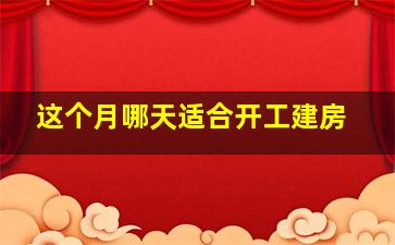 这个月哪天适合开工建房