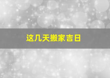 这几天搬家吉日