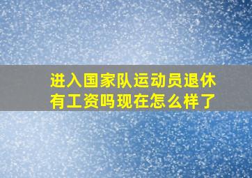 进入国家队运动员退休有工资吗现在怎么样了