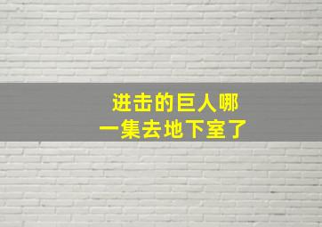 进击的巨人哪一集去地下室了