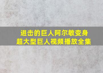 进击的巨人阿尔敏变身超大型巨人视频播放全集