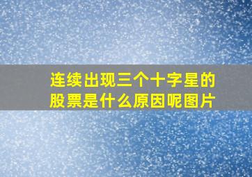 连续出现三个十字星的股票是什么原因呢图片