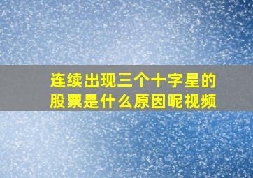 连续出现三个十字星的股票是什么原因呢视频