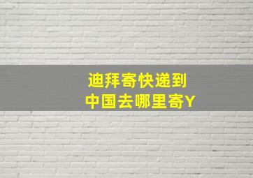 迪拜寄快递到中国去哪里寄Y