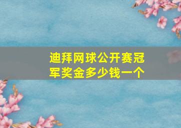 迪拜网球公开赛冠军奖金多少钱一个