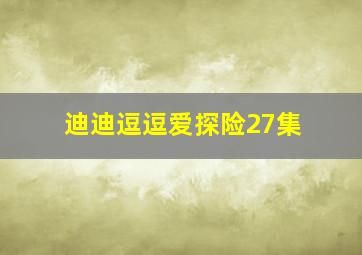 迪迪逗逗爱探险27集