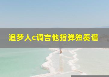 追梦人c调吉他指弹独奏谱