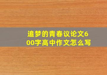 追梦的青春议论文600字高中作文怎么写