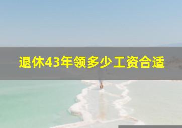 退休43年领多少工资合适