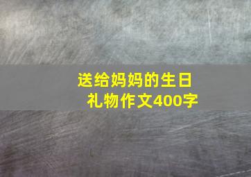 送给妈妈的生日礼物作文400字