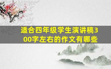 适合四年级学生演讲稿300字左右的作文有哪些