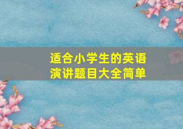 适合小学生的英语演讲题目大全简单