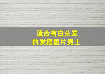 适合有白头发的发箍图片男士