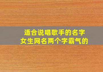 适合说唱歌手的名字女生网名两个字霸气的