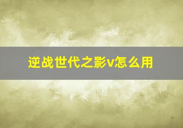 逆战世代之影v怎么用