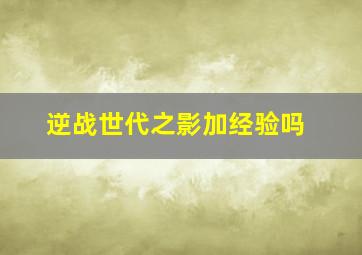 逆战世代之影加经验吗