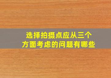 选择拍摄点应从三个方面考虑的问题有哪些