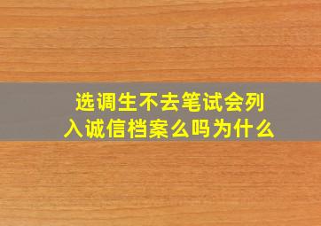 选调生不去笔试会列入诚信档案么吗为什么