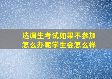 选调生考试如果不参加怎么办呢学生会怎么样