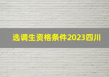 选调生资格条件2023四川