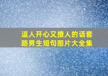 逗人开心又撩人的话套路男生短句图片大全集